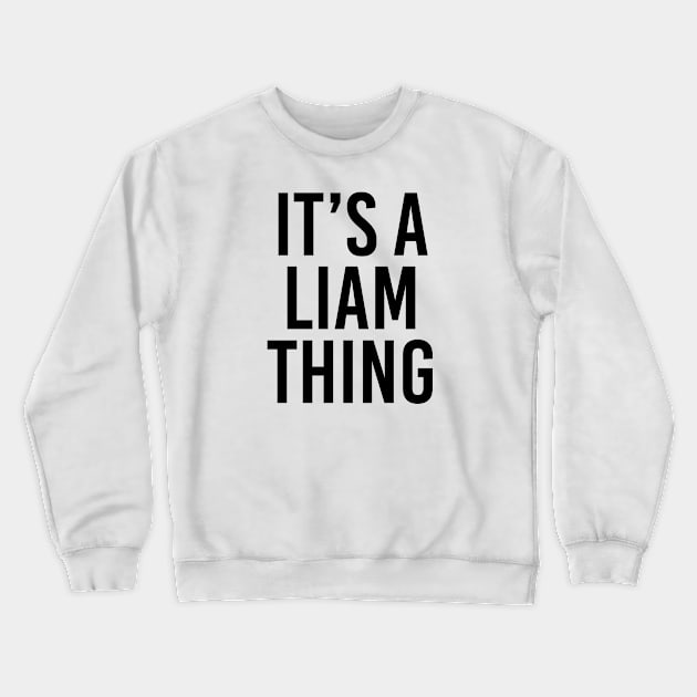 IT'S A LIAM THING Funny Birthday Men Name Gift Idea Crewneck Sweatshirt by NAYAZstore